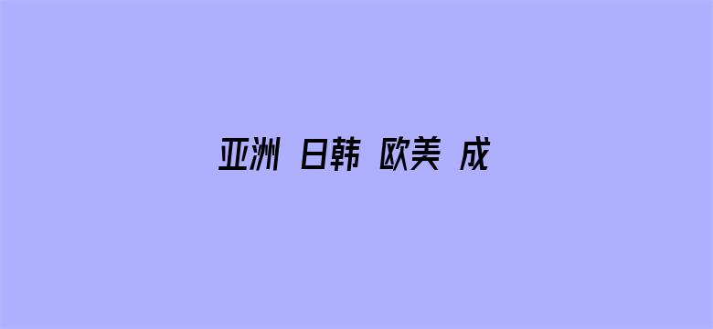 亚洲 日韩 欧美 成人 在线观看